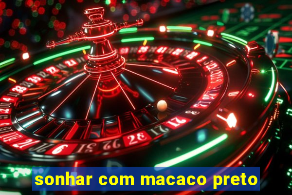 sonhar com macaco preto